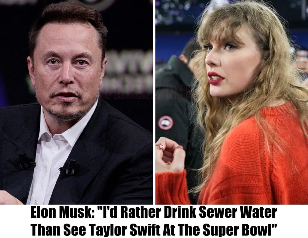 Breaking: Elon Musk Says “I’d Rather Drink Sewer Water Than See Taylor Swift At The Super Bowl”