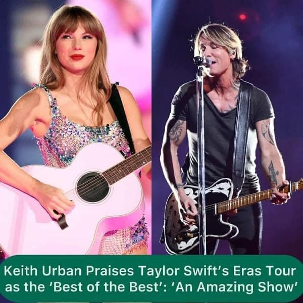 Keith Urban Praises Taylor Swift’s Eras Tour as the ‘Best of the Best’: ‘An Amazing Show’