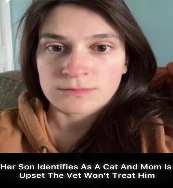 Her Son Identifies As A Cat And Mom Is Upset The Vet Won’t Treat Him