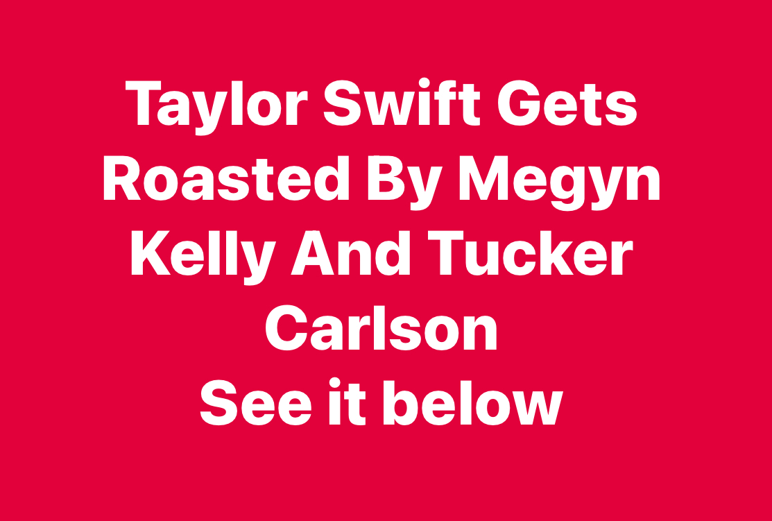 Taylor Swift Gets Roasted By Megyn Kelly And Tucker Carlson