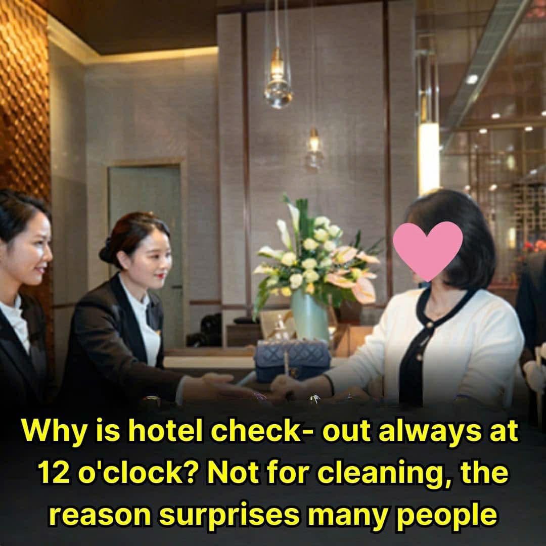 Why is hotel check-out always at 12 o’clock? Not for cleaning, the reason surprises many people